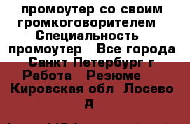 промоутер со своим громкоговорителем › Специальность ­ промоутер - Все города, Санкт-Петербург г. Работа » Резюме   . Кировская обл.,Лосево д.